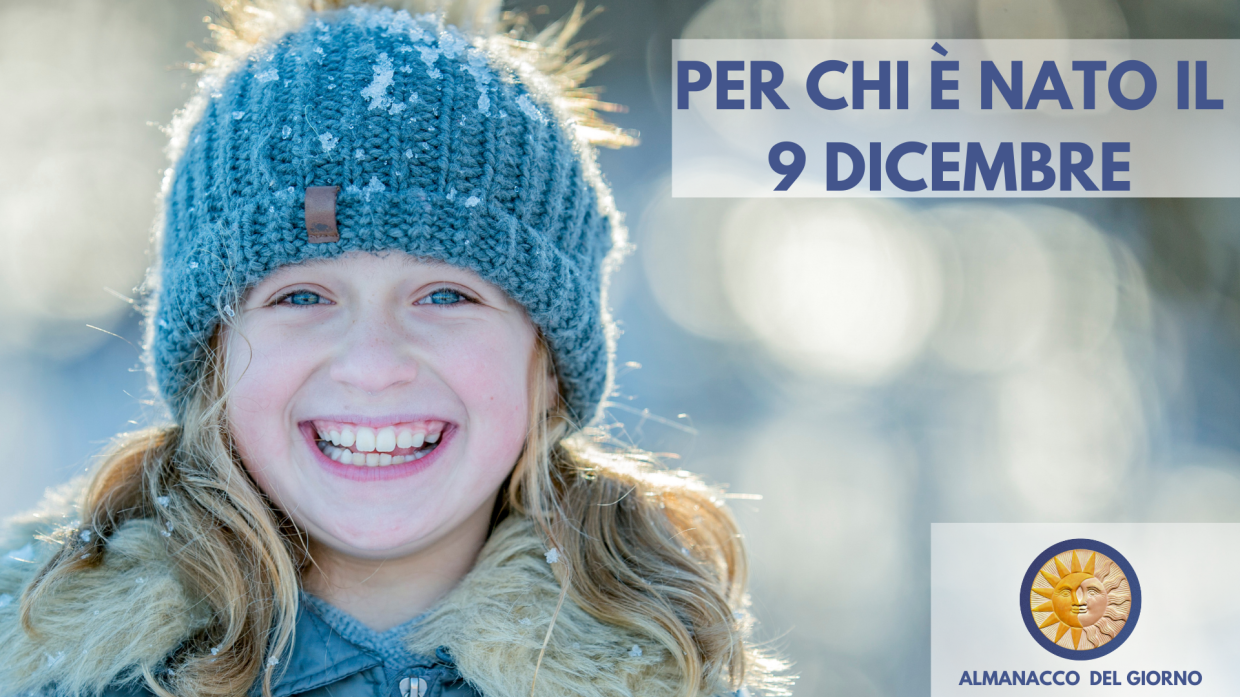 9 Dicembre: Personalità e segreti di chi è nato oggi