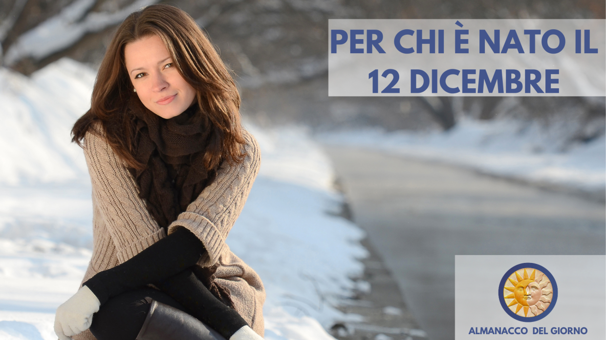 12 Dicembre: Personalit&agrave; e segreti di chi &egrave; nato oggi