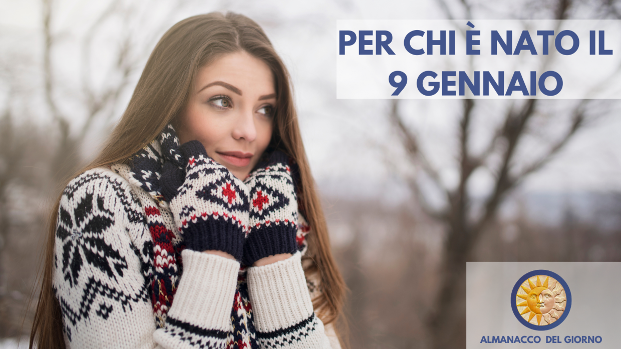 9 Gennaio: Personalit&agrave; e segreti di chi &egrave; nato oggi