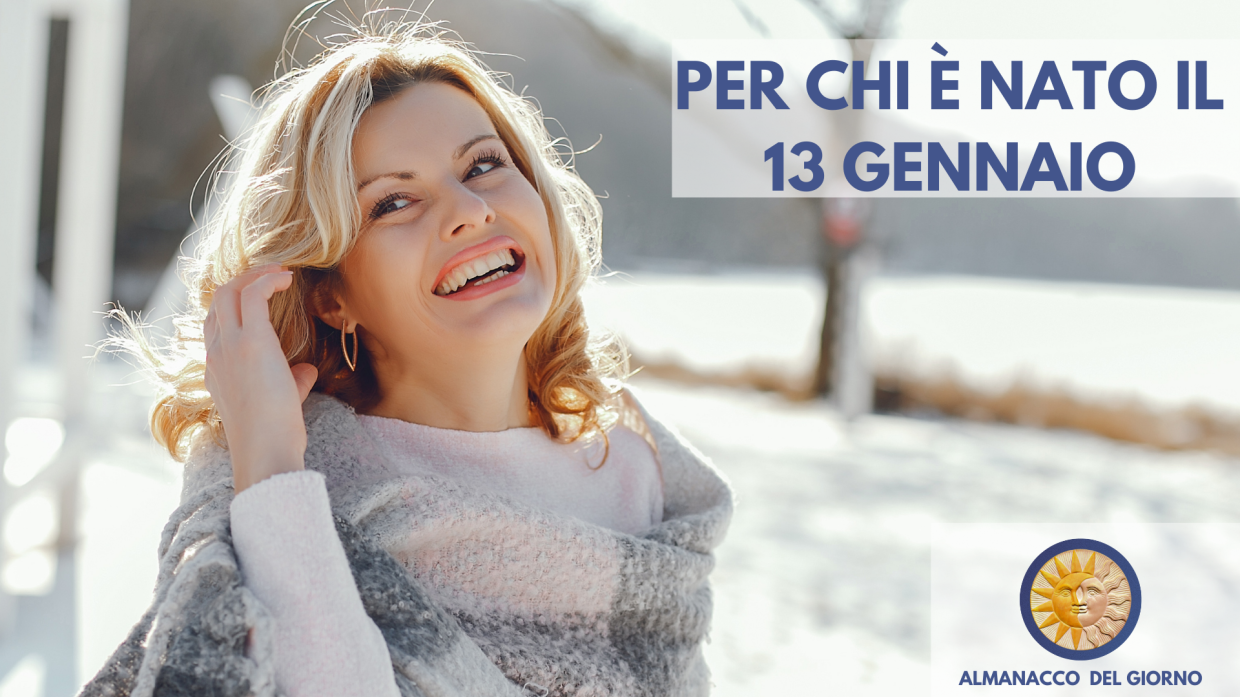13 Gennaio: Personalit&agrave; e segreti di chi &egrave; nato oggi