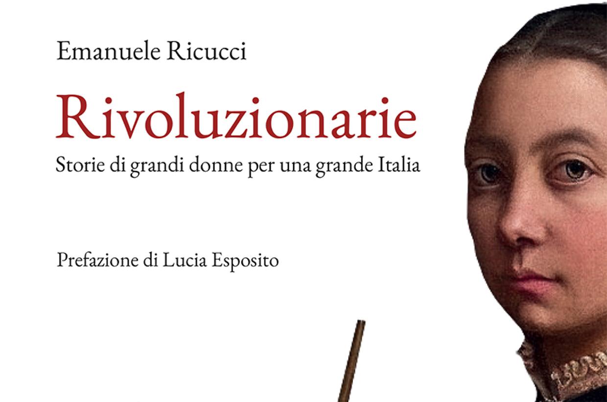 "Rivoluzionarie": le donne che hanno riscritto la storia d’Italia nel saggio controcorrente di Emanuele Ricucci