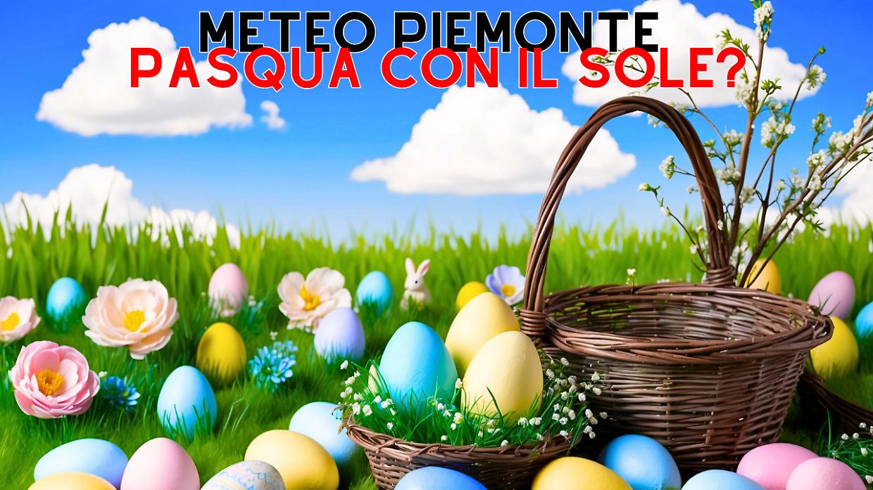 Meteo Piemonte, Pasqua e Pasquetta con il sole o con il freddo? Ecco la bella notizia