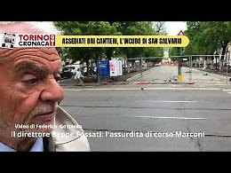 San Salvario assediato dai cantieri. Il direttore Beppe Fossati al sindaco: Venga qui a vedere di persona