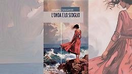 &ldquo;L&rsquo;onda e lo scoglio&rdquo;, il romanzo che racconta il coraggio di ricominciare